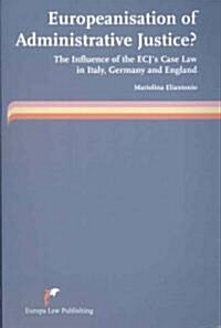 Europeanisation of Administrative Justice?: The Influence of the Ecjs Case Law in Italy, Germany and England (Paperback)