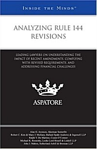 Analyzing Rule 144 Revisions:: Leading Lawyers on Understanding the Impact of Recent Amendments, Complying with Revised Requirements, and Addressing (Paperback, New)