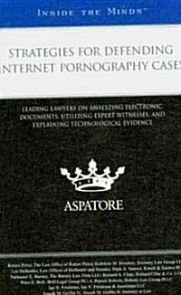 Strategies for Defending Internet Pornography Cases:: Leading Lawyers on Analyzing Electronic Documents, Utilizing Expert Witnesses, and Explaining Te (Paperback, New)