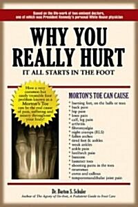 Why You Really Hurt: It All Starts in the Foot (Paperback)