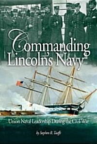 Commanding Lincolns Navy: Union Naval Leadership During the Civil War (Hardcover)