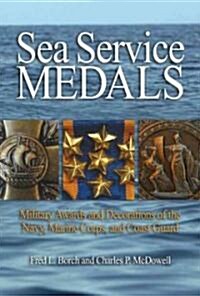 Sea Service Medals: Military Awards and Decorations of the Navy, Marine Corps, and Coast Guard (Hardcover)