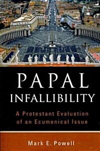 Papal Infallibility: A Protestant Evaluation of an Ecumenical Issue (Paperback)
