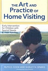 The Art and Practice of Home Visiting: Early Intervention for Children with Special Needs and Their Families (Paperback)