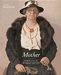 Mother : Portraits by 40 Great Artists (Hardcover)