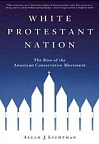 White Protestant Nation: The Rise of the American Conservative Movement (Paperback)