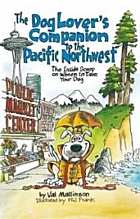 The Dog Lovers Companion to the Pacific Northwest: The Inside Scoop on Where to Take Your Dog (Paperback, 2)