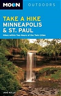 Moon Take a Hike Minneapolis & St. Paul: Hikes Within Two Hours of the Twin Cities (Paperback)