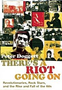 Theres a Riot Going on: Revolutionaries, Rock Stars, and the Rise and Fall of the 60s (Paperback)