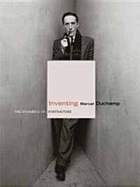 Inventing Marcel Duchamp: The Dynamics of Portraiture (Hardcover)
