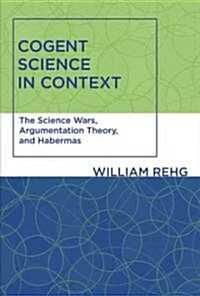 Cogent Science in Context: The Science Wars, Argumentation Theory, and Habermas (Hardcover)
