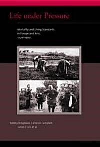 Life Under Pressure: Mortality and Living Standards in Europe and Asia, 1700-1900 (Paperback)