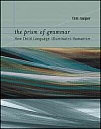 The Prism of Grammar: How Child Language Illuminates Humanism (Paperback)