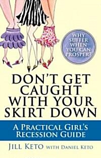 Dont Get Caught with Your Skirt Down: A Practical Girls Recession Guide (Paperback)