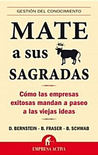 Mate A Sus Vacas Sagradas: Como las Empresas Exitosas Mandan A Paseo A las Viejas Ideas = Death to All Sacred Cows                                     (Paperback)