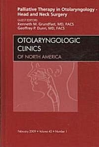 Palliative Therapy in Otolaryngology - Head and Neck Surgery, An Issue of Otolaryngologic Clinics (Hardcover)