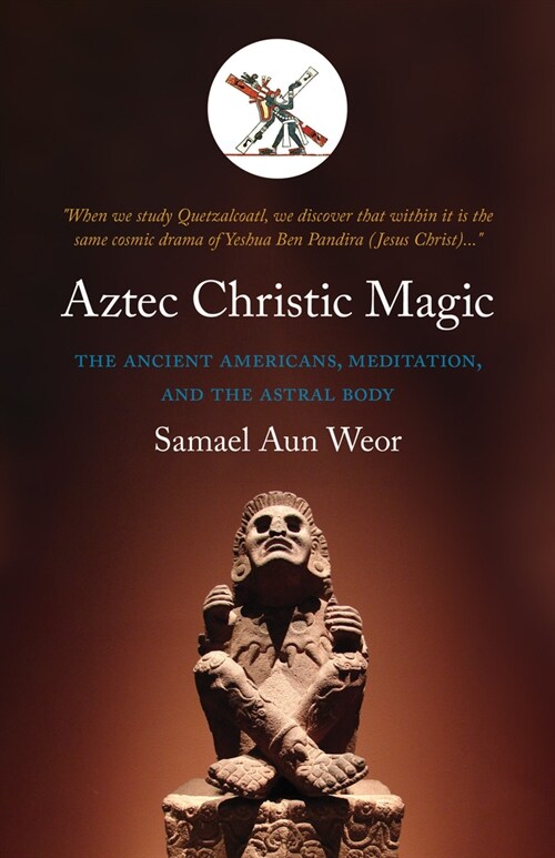 Aztec Christic Magic: The Ancient Americans, Meditation, and the Astral Body (Paperback)
