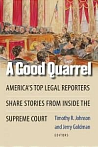 A Good Quarrel: Americas Top Legal Reporters Share Stories from Inside the Supreme Court (Paperback, New)