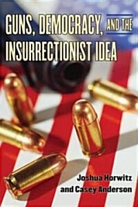 Guns, Democracy, and the Insurrectionist Idea (Paperback)