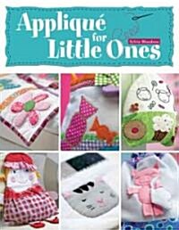 Applique for Little Ones : Over 40 Special Projects to Make for Children: Uncomplicated, Fun and Truly Unique! (Paperback)