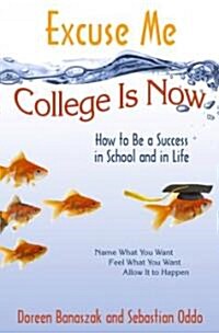 Excuse Me, College Is Now: How to Be a Success in School and in Life (Paperback)