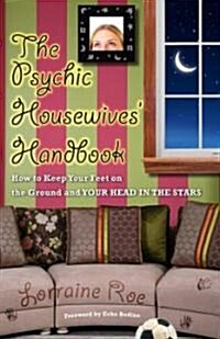The Psychic Housewives Handbook: How to Keep Your Feet on the Ground and Your Head in the Stars (Paperback)