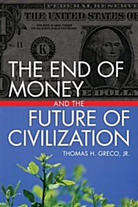 The End of Money and the Future of Civilization (Paperback)