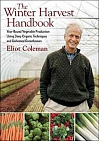 The Winter Harvest Handbook: Year Round Vegetable Production Using Deep-Organic Techniques and Unheated Greenhouses (Paperback)