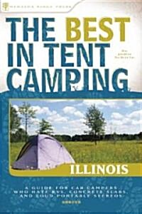 The Best in Tent Camping: Illinois: A Guide for Car Campers Who Hate RVs, Concrete Slabs, and Loud Portable Stereos (Paperback)