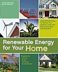 Renewable Energy for Your Home: Using Off-Grid Energy to Reduce Your Footprint, Lower Your Bills and Be More Self-Sufficient (Paperback)