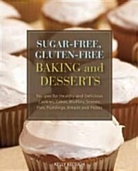 Sugar-Free Gluten-Free Baking and Desserts: Recipes for Healthy and Delicious Cookies, Cakes, Muffins, Scones, Pies, Puddings, Breads and Pizzas (Paperback)