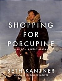 Shopping for Porcupine: A Life in Arctic Alaska (Paperback)