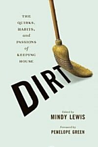 Dirt: The Quirks, Habits, and Passions of Keeping House (Paperback)