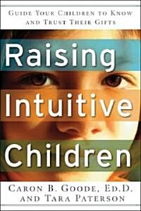 Raising Intuitive Children: Guide Your Children to Know and Trust Their Gifts. (Paperback)