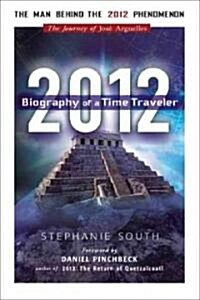 2012: Biography of a Time Traveler: The Journey of Jose Arguelles (Paperback)