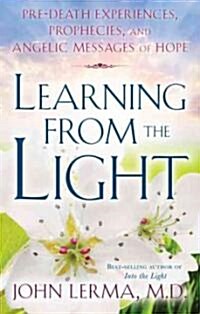 Learning from the Light: Pre-Death Experiences, Prophecies, and Angelic Messages of Hope (Paperback)