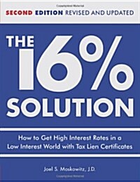 The 16 % Solution, Revised Edition: How to Get High Interest Rates in a Low-Interest World with Tax Lien Certificates (Hardcover, 2, Revised, Update)