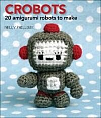 Crobots: 20 Amigurumi Robots to Make (Paperback, Original)