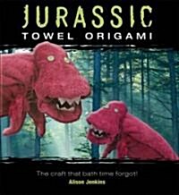 Jurassic Towel Origami: The Craft That Bath Time Forgot! (Paperback)