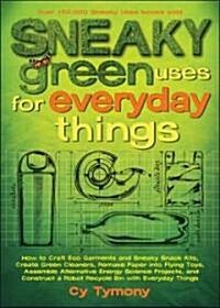 Sneaky Green Uses for Everyday Things: How to Craft Eco-Garments and Sneaky Snack Kits, Create Green Cleaners, and More Volume 6 (Paperback, Original)