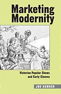 Marketing Modernity : Victorian Popular Shows and Early Cinema (Hardcover)
