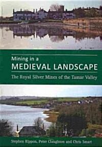 Mining in a Medieval Landscape : The Royal Silver Mines of the Tamar Valley (Paperback)