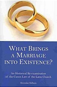 What Brings a Marriage Into Existence?: A Historical Re-Examination of the Canon Law of the Latin Church                                               (Paperback)