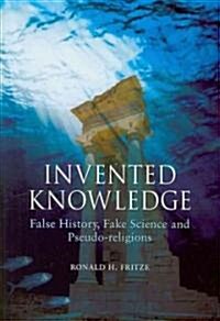 Invented Knowledge : False History, Fake Science and Pseudo-religions (Hardcover)