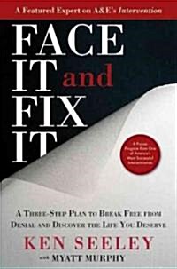 Face It and Fix It: A Three-Step Plan to Break Free from Denial and Discover the Life You Deserve (Hardcover)