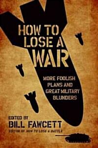 How to Lose a War: More Foolish Plans and Great Military Blunders (Paperback)