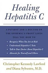 Healing Hepatitis C: A Patient and a Doctor on the Epidemics Front Lines Tell You How to Recognize When You Are at Risk, Understand Hepati (Paperback)