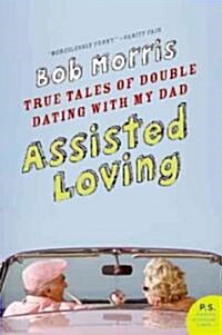 Assisted Loving: True Tales of Double Dating with My Dad (Paperback)