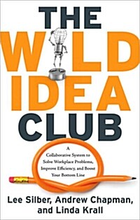 The Wild Idea Club: A Collaborative System to Solve Workplace Problems, Improve Efficiency, and Boost Your Bottom Line                                 (Paperback)