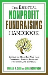 The Essential Nonprofit Fundraising Handbook: Getting the Money You Need from Government Agencies, Businesses, Foundations, and Individuals (Paperback)